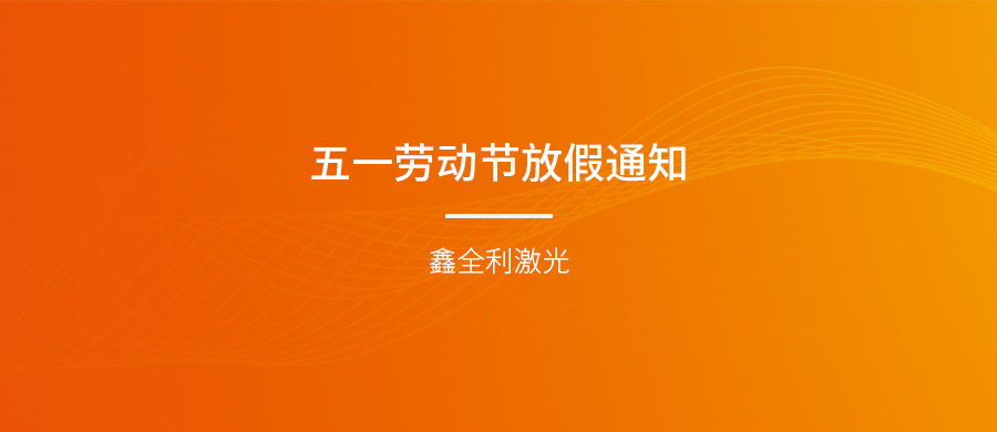 威尼斯welcome登录入口激光五一劳动节放假通知